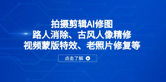 拍攝剪輯AI修圖：路人消除、古風人像精修、視頻蒙版特效、老照片修復等