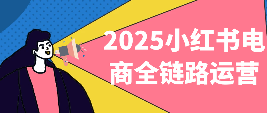 2025小紅書電商全鏈路運營-趣奇資源網-第5張圖片 2025小紅書電商全鏈路運營