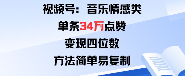 視頻號分成計劃新玩法：音樂情感類單條34W點贊，變現(xiàn)四位數(shù)，方法簡單易復(fù)制