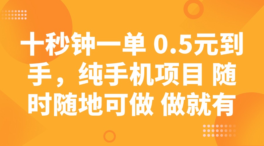 十秒鐘一單 0.5元到手，純手機項目 隨時隨地可做 做就有