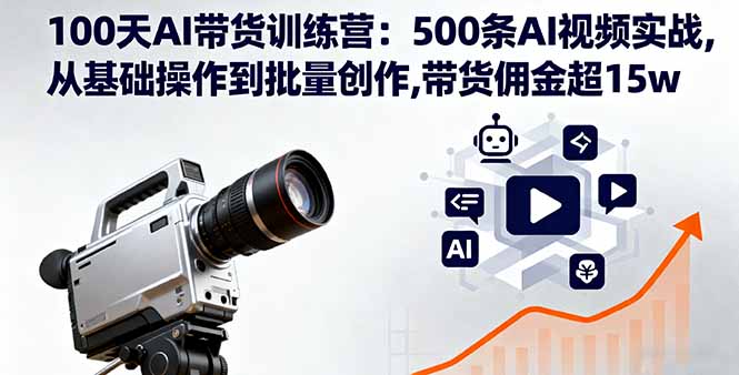 100天AI帶貨訓(xùn)練營：500條AI視頻實(shí)戰(zhàn),從基礎(chǔ)操作到批量創(chuàng)作,帶貨傭金超15w