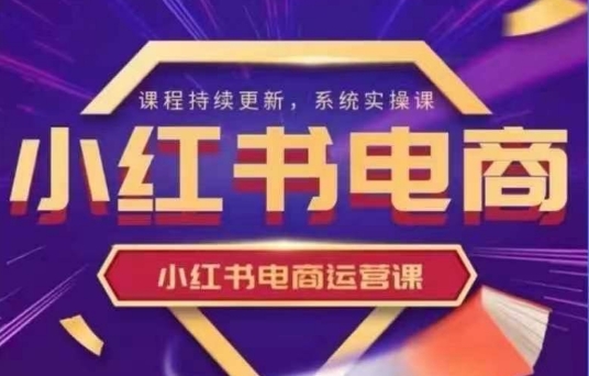 小紅書電商運營實操課,?新手從0~1落地實操