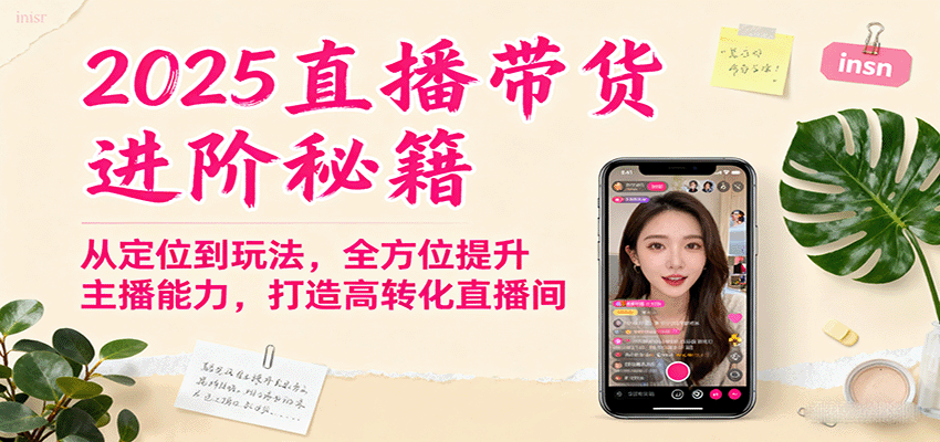 2025直播帶貨進(jìn)階秘籍，從定位到玩法，全方位提升主播能力，打造高轉(zhuǎn)化直播間