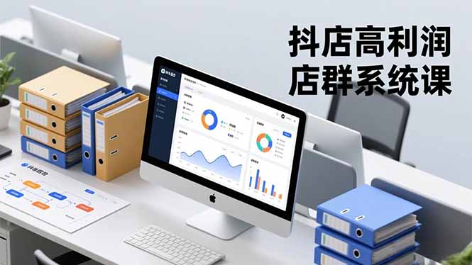 抖店高利潤店群系統(tǒng)課，店群搭建、選品策略、運營管控，構建標準體系，矩陣月入20萬+