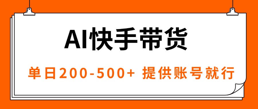 AI黑科技快手帶貨，提供賬號就行，獨家AB技術，單日200-500+