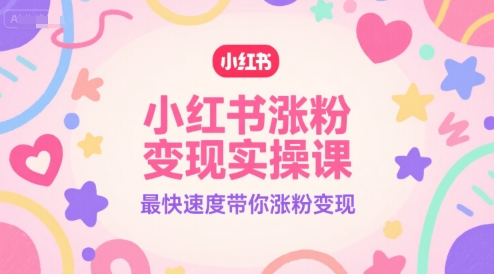 小紅書漲粉變現(xiàn)實(shí)操課,最快速度帶你漲粉變現(xiàn)