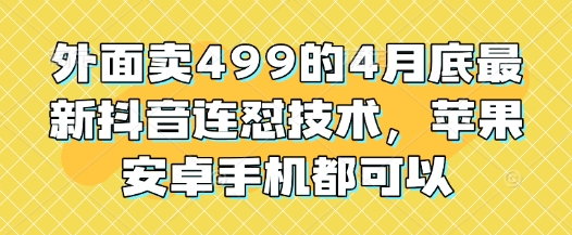 外面賣499的4月底最新抖音連懟技術,蘋果安卓手機都可以
