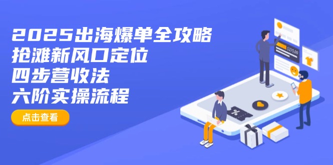 2025出海爆單全攻略:搶灘新風口定位+四步營收法+六階實操流程