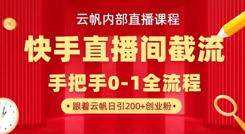 云帆內(nèi)部直播課·快手直播間截流玩法，日引100+創(chuàng)業(yè)粉