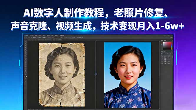 AI數(shù)字人制作教程，老照片修復、聲音克隆、視頻生成，技術(shù)變現(xiàn)月入1-6w+