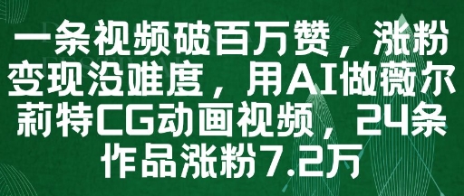 一條視頻破百萬贊，漲粉變現沒難度，用AI做薇爾莉特CG動畫視頻，24條作品漲粉7.2W