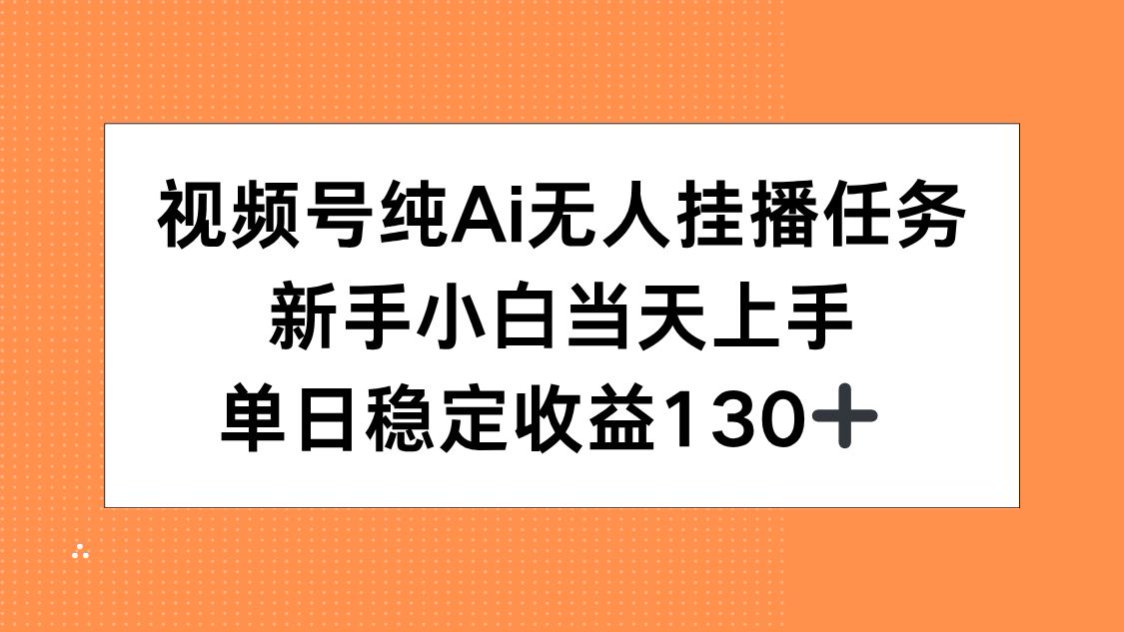視頻號純AI無人掛播任務,新手小白當天上手,單日穩定收益130+