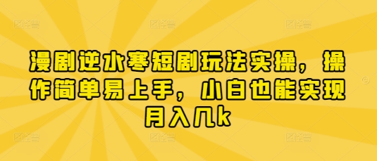 漫劇逆水寒短劇玩法實操，操作簡單易上手，小白也能實現(xiàn)月入幾k