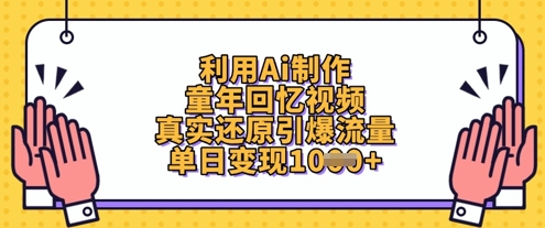 利用Ai制作童年回憶視頻，真實還原引爆流量，單日變現數張