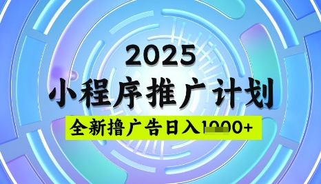 2025微信小程序推廣計(jì)劃，擼廣告玩法，日均5張，穩(wěn)定簡(jiǎn)單【揭秘】