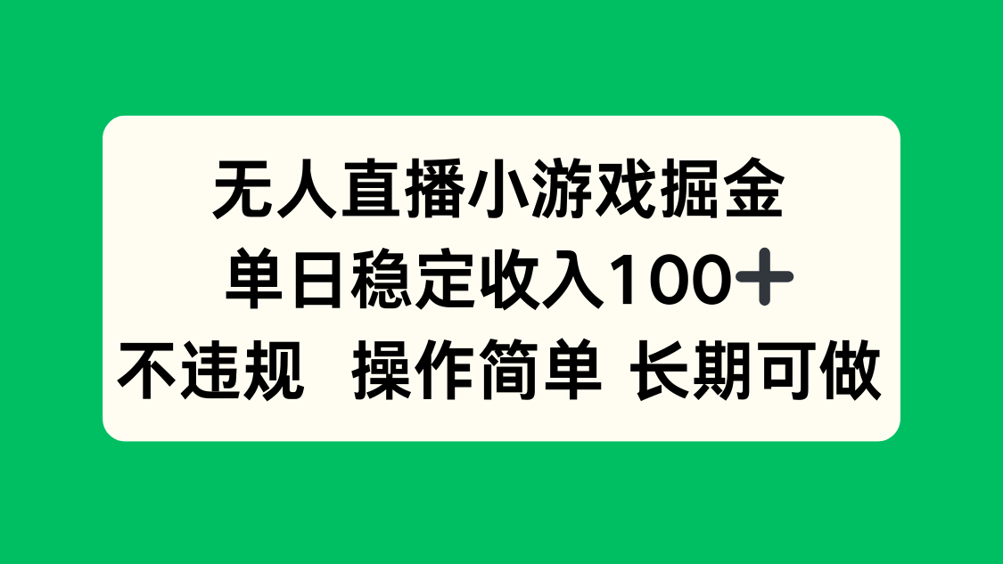 無人直播小游戲掘金，單日穩定收入100+，不違規操作簡單 長期可做