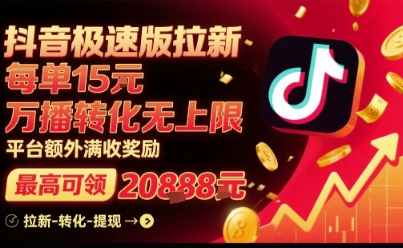 抖音極速版拉新，平臺扶持力度大，每單15米，萬播轉化無上限，平臺額外滿收獎勵