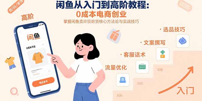 閑魚從入門到高階教程:0成本電商創(chuàng)業(yè),掌握閑魚賣貨核心方法論與實戰(zhàn)技巧