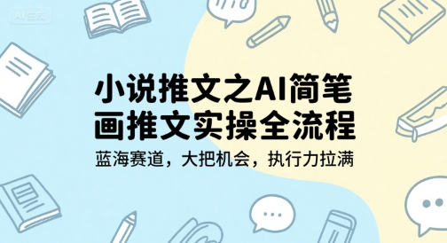 小說推文之AI簡筆畫推文實操全流程，藍海賽道，大把機會，執行力拉滿