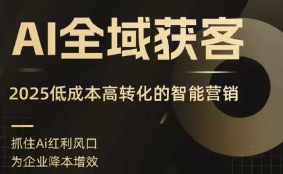 AI全域獲客實訓營,2025低成本高轉化的智能營銷,精準找客,高效營銷