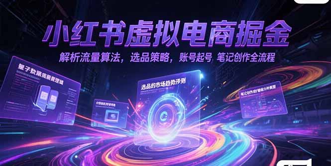 小紅書虛擬電商掘金,解析流量算法,選品策略,賬號起號,筆記創(chuàng)作全流程