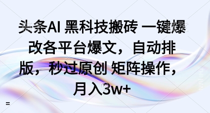 頭條AI黑科技搬磚項目一鍵爆改各平臺爆文,自動排版,秒過原創矩陣操作,月入3w+【揭秘】