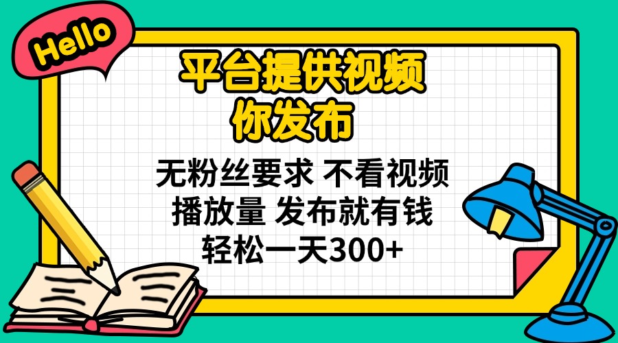 平臺提供視頻 你發布 無粉絲要求 不看視頻播放量 發布就有錢 輕松一天300+