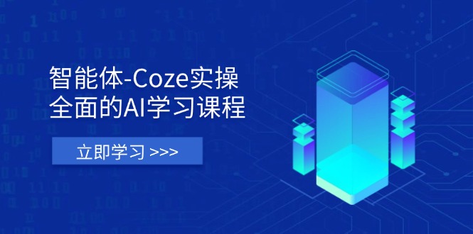智能體-Coze實操：全面的AI學習課程，涵蓋從理論基礎到實戰應用的全過程