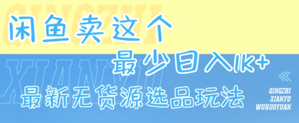 閑魚賣這個(gè)，最少日入1k，最新無貨源選品玩法