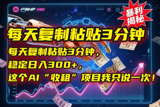 每天復制粘貼3分鐘，穩定日入300+，這個AI“收租”項目我只說一次！