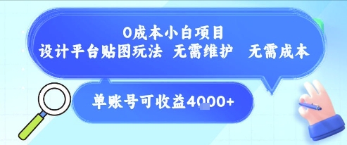 0成本小白項目，設計平臺貼圖玩法，無需維護，無需成本，單賬號單月可產生收益4k+