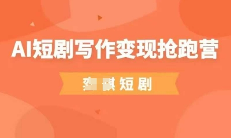 AI短劇寫作變現搶跑營，門檻低，0基礎，普通人做副業的絕佳機會