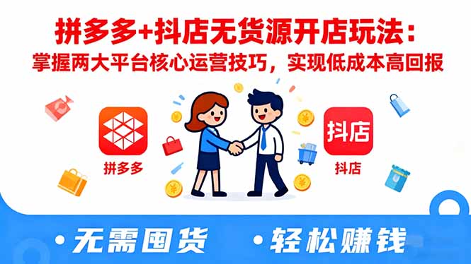 拼多多+抖店無貨源開店玩法:掌握兩大平臺核心運營技巧,實現低成本高回報