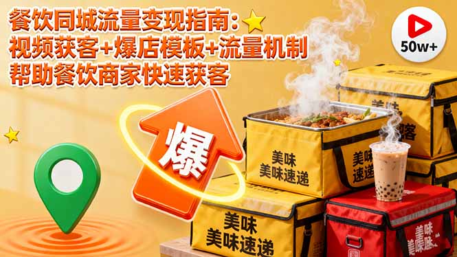 餐飲同城流量變現指南：視頻獲客+爆店模板+流量機制 幫助餐飲商家快速獲客