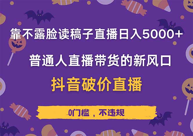 靠不露臉讀稿子直播，日入5000+，普通人直播帶貨的新風(fēng)口，抖音破價(jià)直...