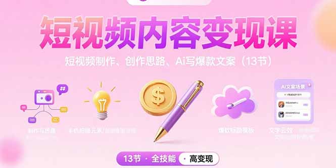 短視頻內容變現課:短視頻制作、創作思路、Ai寫爆款文案(13節