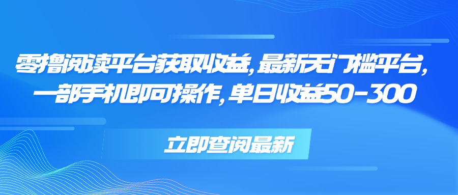 零擼閱讀平臺獲取收益，最新無門檻平臺，一部手機即可操作 單日收益50-300