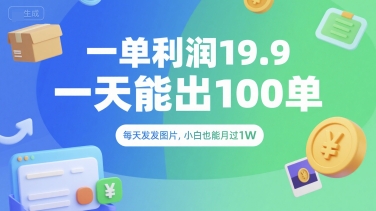 一單利潤19.9 一天能出100單,每天發發圖片,小白也能月入過1W【揭秘】