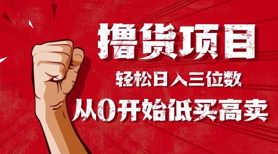 手把手教你擼貨,從0開始低買高賣,小白輕松實現(xiàn)日入三位數(shù)!!!