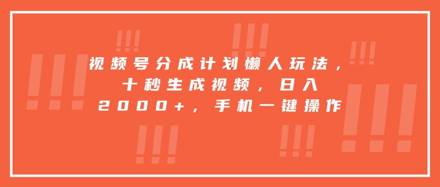 視頻號(hào)分成計(jì)劃懶人玩法，十秒生成視頻，日入2000+，手機(jī)一鍵操作
