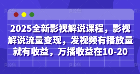 2025全新影視解說課程,影視解說流量變現,發視頻有播放量就有收益,萬播收益在10-20