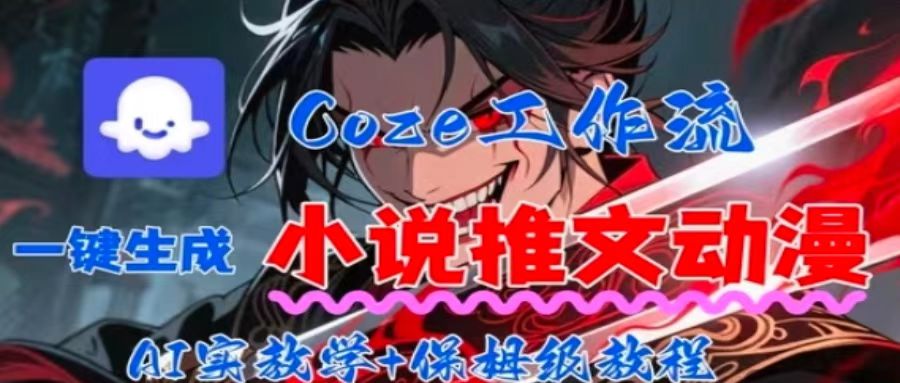 用Coze扣子工作流一鍵生成小說推文動(dòng)漫短視頻,全流程保姆級(jí)教學(xué)