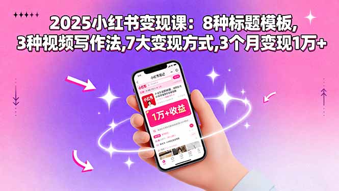 2025小紅書變現(xiàn)課:8種標(biāo)題模板,3種視頻寫作法,7大變現(xiàn)方式,3個(gè)月變現(xiàn)1萬+