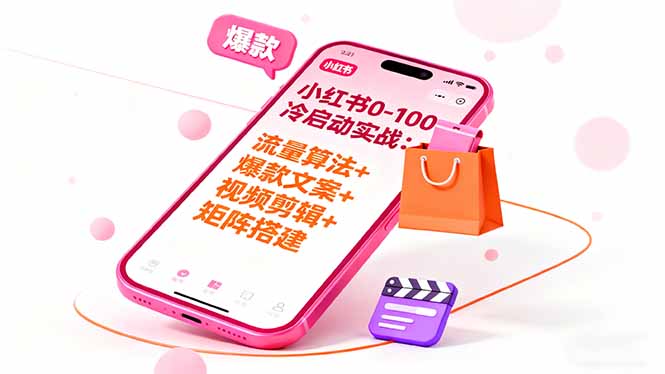 小紅書0-100冷啟動實戰：流量算法+爆款選品+爆款文案+視頻剪輯+矩陣搭建