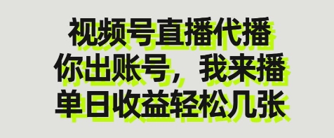 視頻號直播代播，你出賬號我來播，單日收益輕松幾張【揭秘】