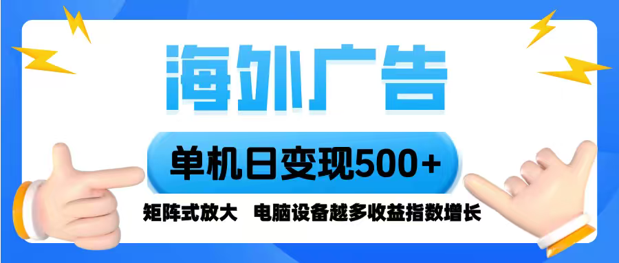 海外廣告 單機單日變現500+ 腳本全自動操作，設備越多，收益翻倍，小白...