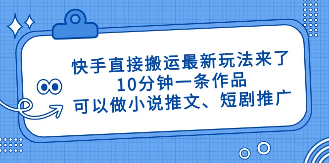 快手直接搬運最新玩法來了，10分鐘一條作品，可以做小說推文、短劇推廣...
