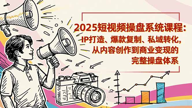 2025短視頻操盤線下課程:IP打造、爆款復(fù)制、私域轉(zhuǎn)化,從內(nèi)容創(chuàng)作到商業(yè)變現(xiàn)的完整操盤體系