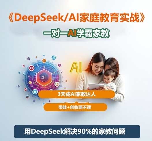 DeepSeek+Al家庭教育實(shí)戰(zhàn)，一對(duì)一AI學(xué)霸家教，3天成Ai家教達(dá)人，帶娃+創(chuàng)收兩不誤