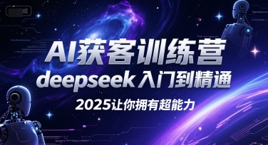 AI獲客訓(xùn)練營(yíng)，deepseek入門(mén)到精通，2025讓你擁有超能力